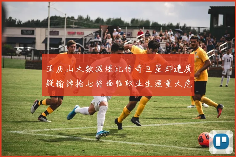 亚历山大数据堪比传奇巨星却遭质疑输掉抢七将面临职业生涯重大危机