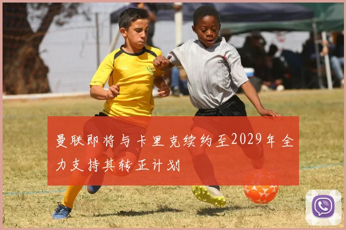曼联即将与卡里克续约至2029年全力支持其转正计划